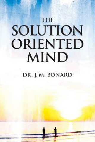 Carte The Solution Oriented Mind Dr J M Bonard