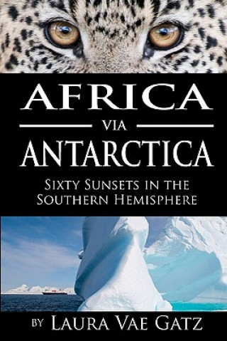 Carte Africa via Antarctica: Sixty Sunsets in the Southern Hemisphere Laura Vae Gatz Gatz