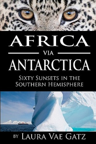 Knjiga Africa via Antarctica: Sixty Sunsets in the Southern Hemisphere Laura Vae Gatz Gatz