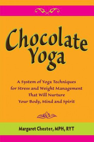 Kniha Chocolate Yoga: A System of Yoga Techniques for Stress and Weight Management That Will Nurture Your Body, Mind and Sprit Margaret Chester