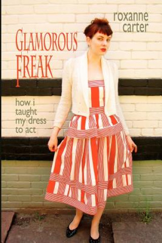 Książka Glamorous Freak: How I Taught My Dress To Act Roxanne Carter