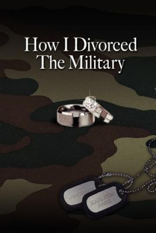 Kniha How I Divorced The Military: There Are Many Ways To Divorce The Military MS Karleen Page