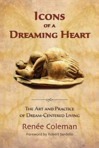 Kniha Icons of a Dreaming Heart: The Art and Practice of Dream-Centered Living Renee Coleman