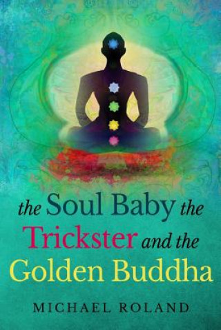 Libro The Soul Baby, the Trickster, and the Golden Buddha Michael Roland