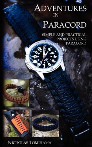 Kniha Adventures in Paracord: Survival Bracelets, Watches, Keychains, and More Nicholas Tomihama