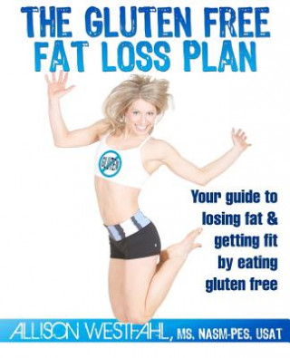 Carte The Gluten Free Fat Loss Plan: Your guide to losing fat & getting fit by eating gluten free Allison Westfahl