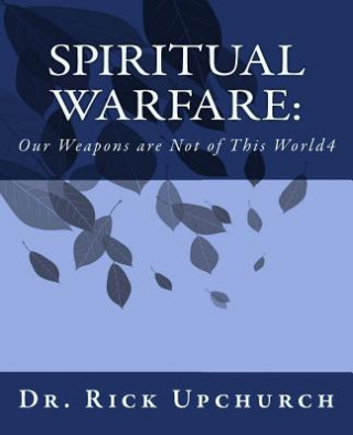 Książka Spiritual Warfare: Our Weapons Are Not of This World Dr Rick L Upchurch