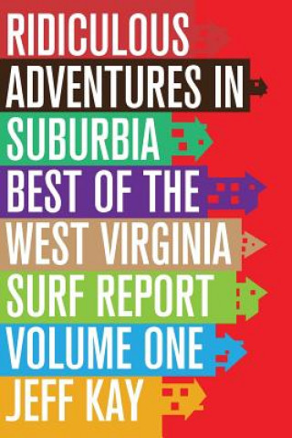 Kniha Ridiculous Adventures In Suburbia: Best Of The West Virginia Surf Report, Volume One Jeff Kay