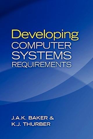 Knjiga Developing Computer Systems Requirements J A K Baker