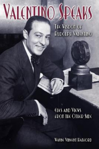 Kniha Valentino Speaks: The Wisdom of Rudolph Valentino: Cues and Views from the Other Side Wayne Vincent Hatford