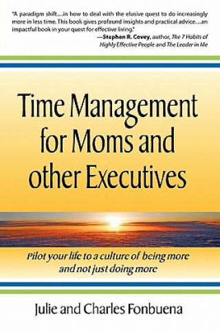 Książka Time Management for Moms and Other Executives: Pilot your life to a culture of being more and not just doing more. Julie And Charles Fonbuena