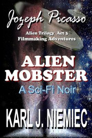 Książka Alien Mobster - Jozeph Picasso Alien Trilogy Act 3: Filmmaking Adventures Karl J Niemiec