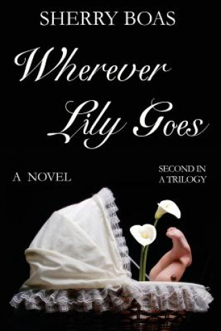 Könyv Wherever Lily Goes: A Novel: The Second in a Trilogy Sherry Boas