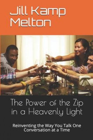 Книга The Power of the Zip in a Heavenly Light: Reinventing the Way You Talk One Conversation at a Time Jill Kamp Melton