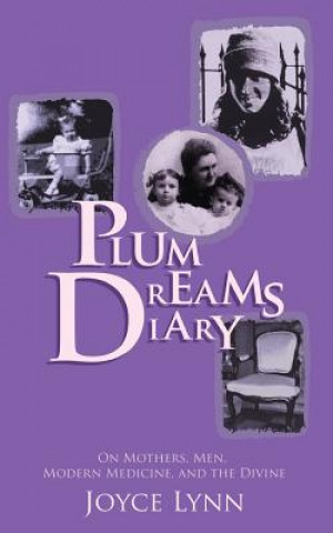 Книга Plum Dreams Diary: On Mothers, Men, Modern Medicine, and the Divine Joyce Lynn