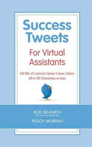 Livre Success Tweets For Virtual Assistants: 140 Bits of Common Sense Career Advice For Professional VAs All in 140 Characters or Less Bud Bilanich