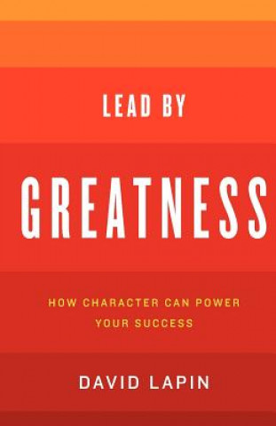 Książka Lead By Greatness: How Character Can Power Your Success David Lapin