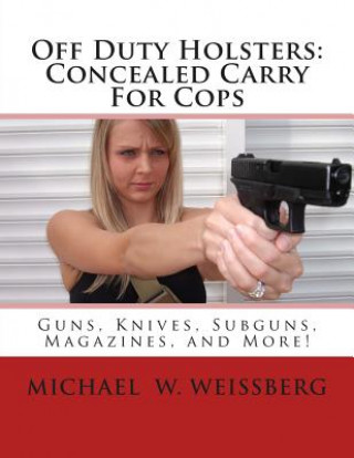 Książka Off Duty Holsters: Concealed Carry For Cops Michael W Weissberg