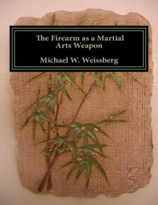 Libro The Firearm as a Martial Arts Weapon Michael W Weissberg