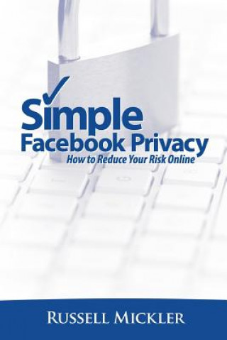 Książka Simple Facebook Privacy: How to Reduce Your Risk Online Russell Mickler