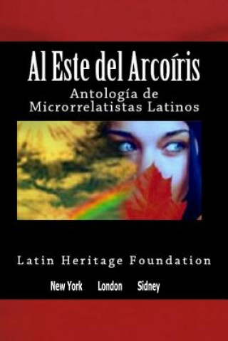 Carte Al este del arco iris: Antología de Microrrelatistas Latinos Latin Heritage Foundation