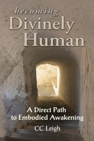 Kniha Becoming Divinely Human: A Direct Path to Embodied Awakening CC Leigh