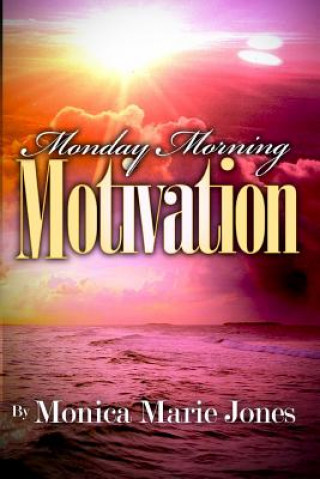 Kniha Monday Morning Motivation: Inspirational Messages That Motivate You To Start Your Week Off Right Monica Marie Jones