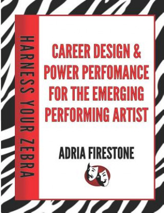 Könyv Harness Your ZEBRA: Career Design & Power Performance for the Emerging Performing Artist Adria Firestone