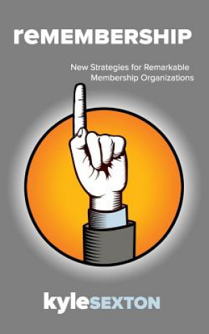 Kniha Remembership: New Strategies for Remarkable Organizations Kyle J Sexton