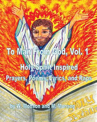Könyv To Man From God, Vol. 1: Holy Spirit Inspired Prayers, Poems, Lyrics, and Raps M Monson