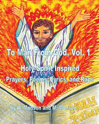 Книга To Man From God, Vol. 1: Holy Spirit Inspired Prayers, Poems, Lyrics, and Raps M Monson