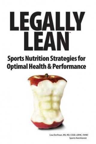 Könyv Legally Lean: Sports Nutrition Strategies for Optimal Health & Performance Rd Lisa Dorfman MS