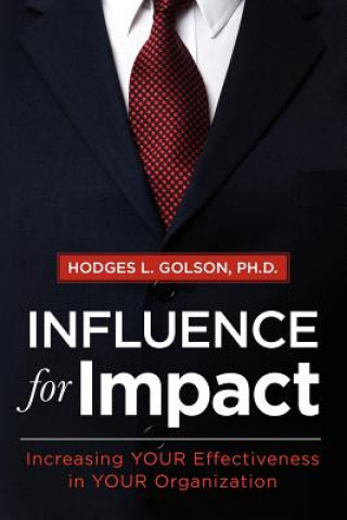 Carte Influence for Impact: Increasing Your Effectiveness in Your Organization Hodges L Golson Ph D