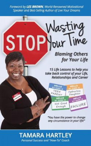 Kniha Stop Wasting Your Time Blaming Others for Your Life: 15 Life Lessons to help you take back control of your Life, Relationships and Career Tamara Hartley