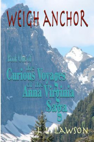Carte Weigh Anchor: The Curious Voyages of the Anna Virginia Saga J L Lawson