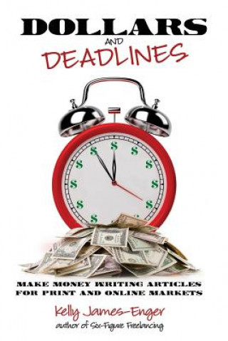 Kniha Dollars and Deadlines: Make Money Writing Articles for Print and Online Markets Kelly Kathleen James-Enger