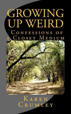 Kniha Growing Up Weird: Confessions of a Closet Medium Karen Crumley