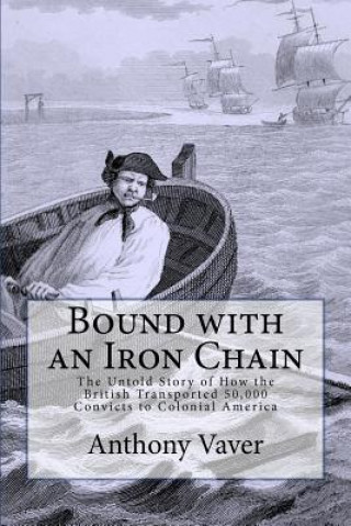 Buch Bound with an Iron Chain: The Untold Story of How the British Transported 50,000 Convicts to Colonial America Anthony Vaver