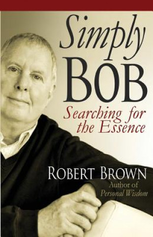 Könyv Simply Bob: Searching for the Essense Robert Brown