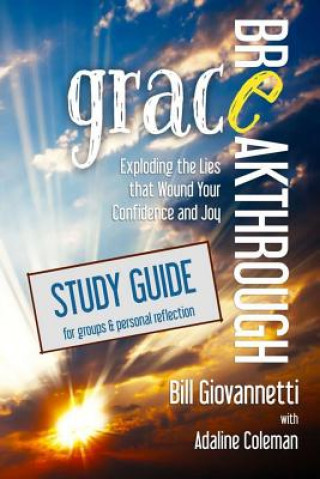 Boek Grace Breakthrough Study Guide: Exploding the Lies that Wound Your Confidence and Joy Bill Giovannetti