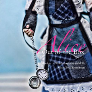 Książka Alice: Out of the Box: A collection of Wonderland-themed dolls Alison Boyd Rasmussen