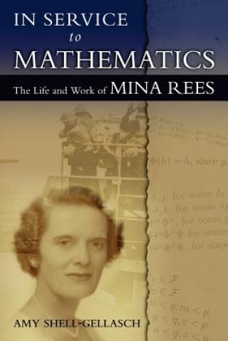 Książka In Service to Mathematics: The Life and Work of Mina Rees Amy Shell-Gellasch