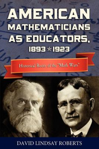 Könyv American Mathematicians as Educators, 1893--1923: Historical Roots of the "Math Wars" David Lindsay Roberts