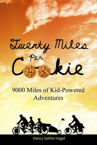 Carte Twenty Miles Per Cookie: 9000 Miles of Kid-Powered Adventures Nancy Sathre-Vogel