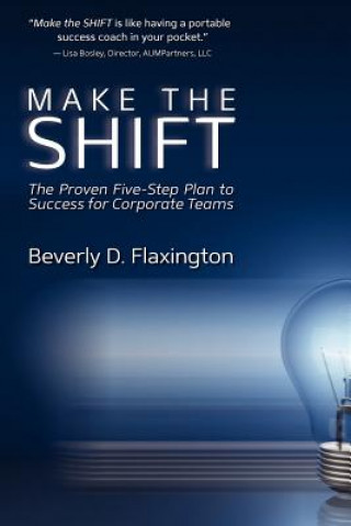Könyv Make the SHIFT: The Proven Five-Step Plan to Success for Corporate Teams Beverly Flaxington