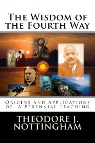 Kniha The Wisdom of the Fourth Way: Origins and Applications of A Perennial Teaching Theodore J Nottingham