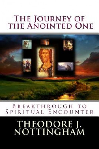 Kniha The Journey of the Anointed One: Breakthrough to Spiritual Encounter Theodore J Nottingham