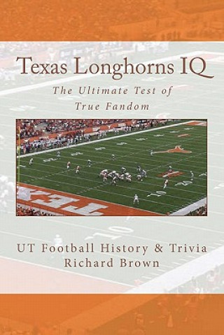 Książka Texas Longhorns IQ: The Ultimate Test of True Fandom (UT Football History & Trivia) Richard Brown