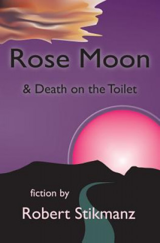 Kniha Rose Moon & Death on the Toilet Robert Stikmanz