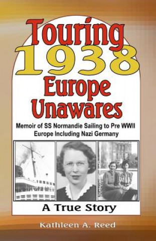 Könyv Touring 1938 Europe Unawares: Memoir of SS Normandie Sailing to Pre WWII Europe Including Nazi Germany Kathleen A Reed